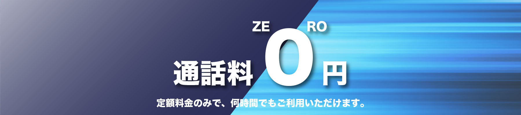 通話料０円。定額料金のみで、何時間でもご利用いただけます。